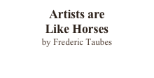 Artists are
Like Horses
by Frederic Taubes